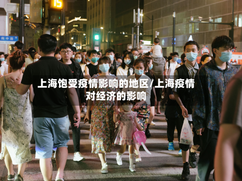 上海饱受疫情影响的地区/上海疫情对经济的影响-第1张图片