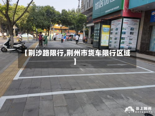 【荆沙路限行,荆州市货车限行区域】-第1张图片