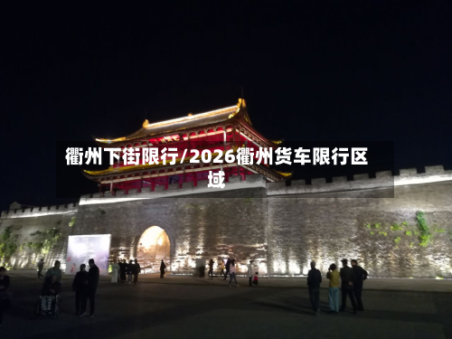 衢州下街限行/2026衢州货车限行区域-第1张图片