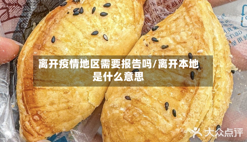 离开疫情地区需要报告吗/离开本地是什么意思-第1张图片