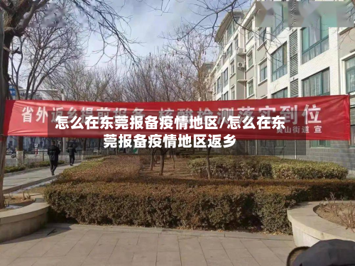 怎么在东莞报备疫情地区/怎么在东莞报备疫情地区返乡-第1张图片