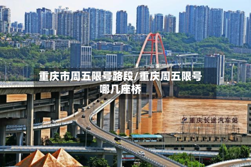 重庆市周五限号路段/重庆周五限号哪几座桥-第1张图片