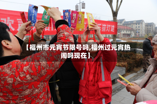 【福州市元宵节限号吗,福州过元宵热闹吗现在】-第1张图片