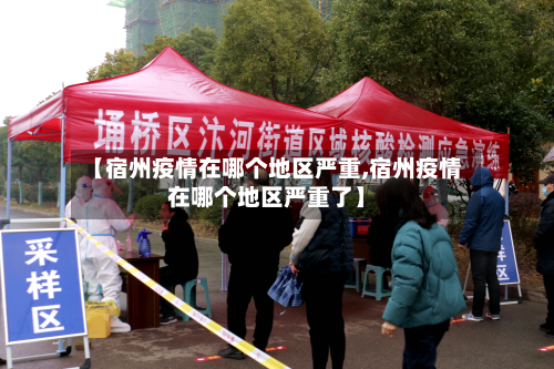 【宿州疫情在哪个地区严重,宿州疫情在哪个地区严重了】-第1张图片