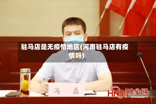 驻马店是无疫情地区(河南驻马店有疫情吗)-第1张图片