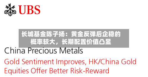 长城基金陈子扬：黄金反弹后企稳的概率较大	，长期配置价值凸显-第2张图片