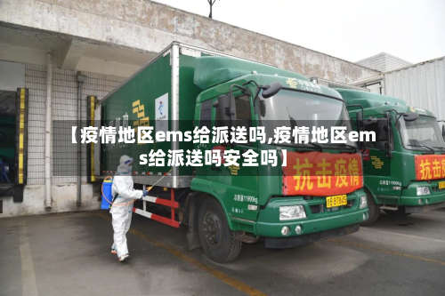 【疫情地区ems给派送吗,疫情地区ems给派送吗安全吗】-第1张图片