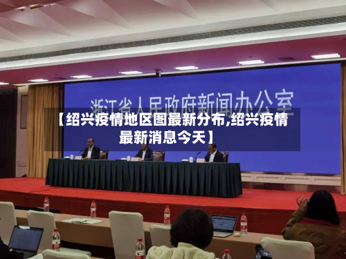 【绍兴疫情地区图最新分布,绍兴疫情最新消息今天】-第1张图片