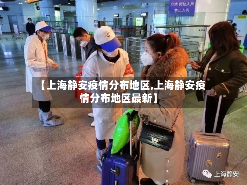 【上海静安疫情分布地区,上海静安疫情分布地区最新】-第1张图片