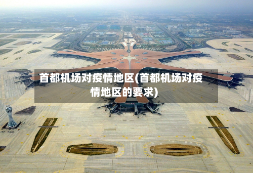 首都机场对疫情地区(首都机场对疫情地区的要求)-第1张图片
