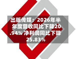 出版传媒:2026年半年度营收同比下降20.94% 净利润同比下降25.83%-第2张图片