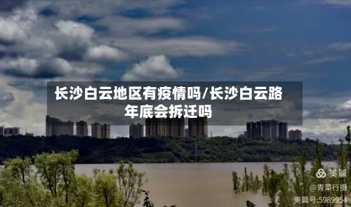 长沙白云地区有疫情吗/长沙白云路年底会拆迁吗-第1张图片