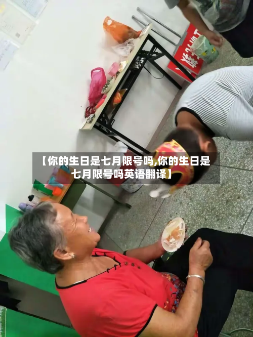 【你的生日是七月限号吗,你的生日是七月限号吗英语翻译】-第1张图片