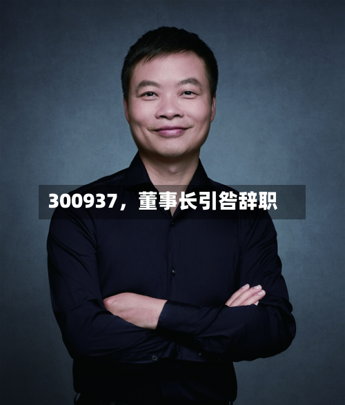 300937，董事长引咎辞职-第2张图片