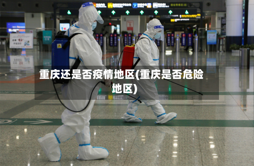 重庆还是否疫情地区(重庆是否危险地区)-第1张图片