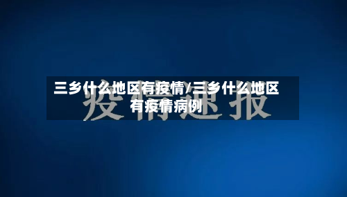 三乡什么地区有疫情/三乡什么地区有疫情病例-第1张图片
