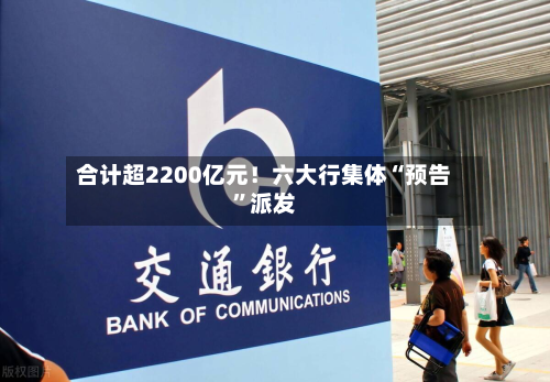 合计超2200亿元！六大行集体“预告	”派发-第2张图片