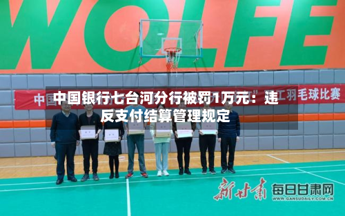 中国银行七台河分行被罚1万元:违反支付结算管理规定-第1张图片