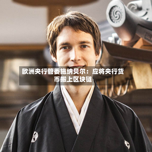 欧洲央行管委施纳贝尔:应将央行货币搬上区块链-第1张图片