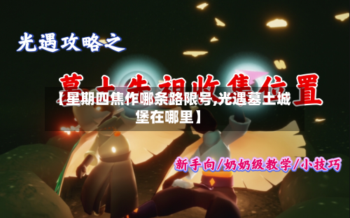 【星期四焦作哪条路限号,光遇墓土城堡在哪里】-第1张图片