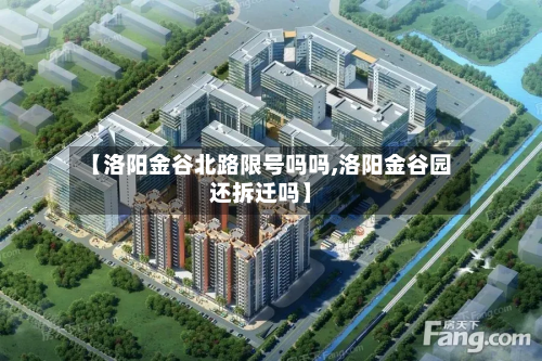 【洛阳金谷北路限号吗吗,洛阳金谷园还拆迁吗】-第1张图片