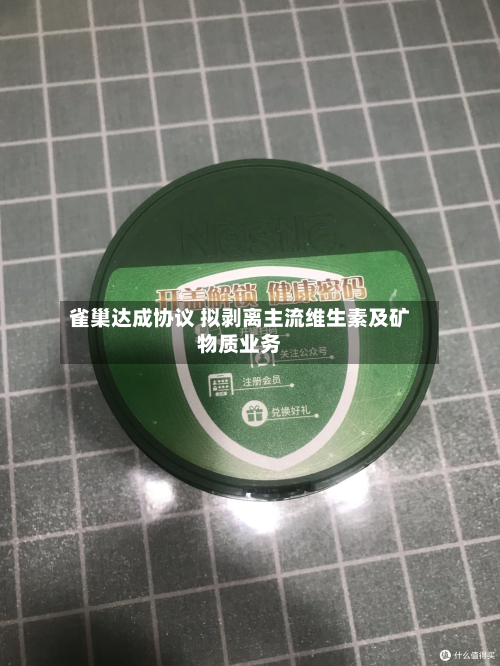 雀巢达成协议 拟剥离主流维生素及矿物质业务-第1张图片