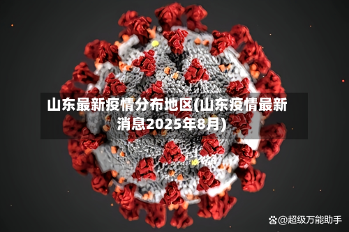 山东最新疫情分布地区(山东疫情最新消息2025年8月)-第1张图片
