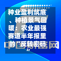 种业盈利筑底、种植景气回暖：农业最强赛道半年报里的“反转密码	”-第2张图片