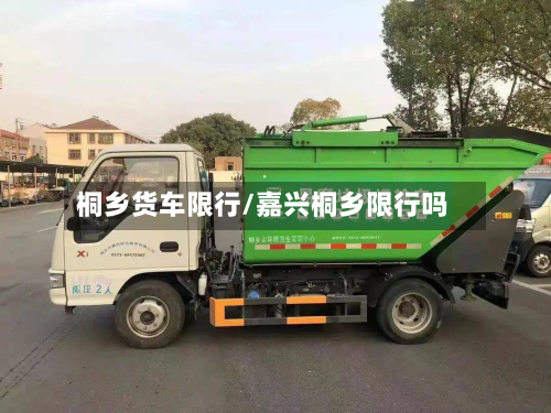 桐乡货车限行/嘉兴桐乡限行吗-第1张图片