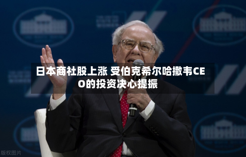 日本商社股上涨 受伯克希尔哈撒韦CEO的投资决心提振-第1张图片