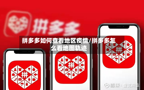 拼多多如何查看地区疫情/拼多多怎么看地图轨迹-第1张图片