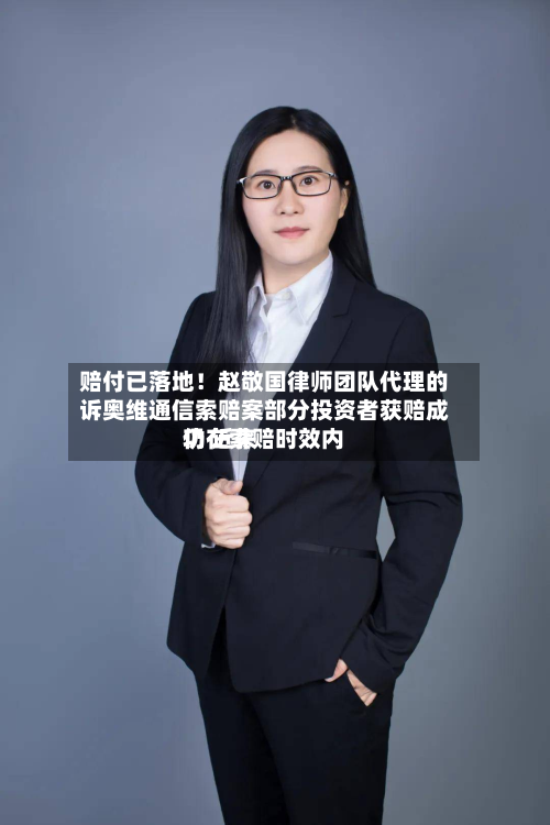 赔付已落地!赵敬国律师团队代理的诉奥维通信索赔案部分投资者获赔成功 近来
仍在索赔时效内-第1张图片
