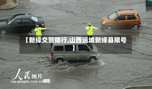 【新绛交警限行,山西运城新绛县限号】-第1张图片