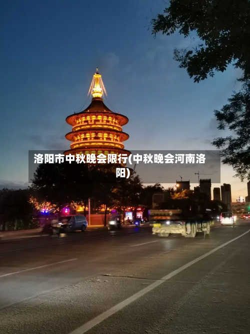 洛阳市中秋晚会限行(中秋晚会河南洛阳)-第1张图片