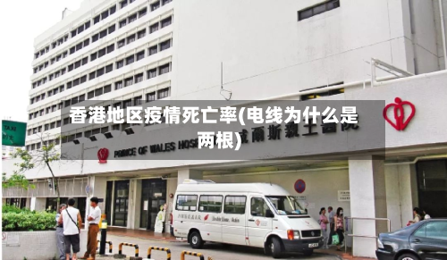 香港地区疫情死亡率(电线为什么是两根)-第1张图片