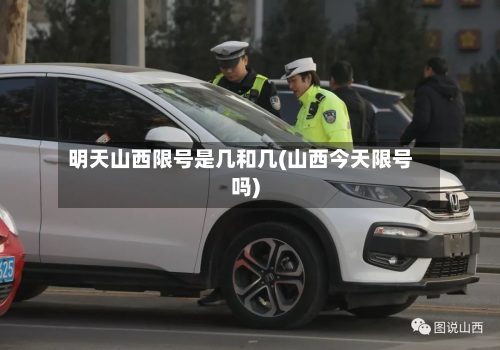 明天山西限号是几和几(山西今天限号吗)-第1张图片