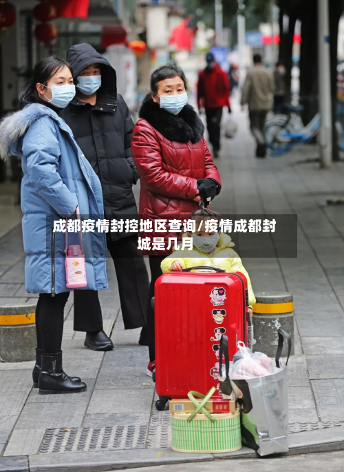 成都疫情封控地区查询/疫情成都封城是几月-第1张图片