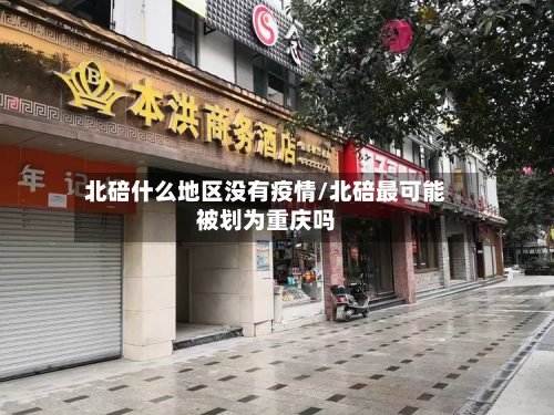 北碚什么地区没有疫情/北碚最可能被划为重庆吗-第1张图片