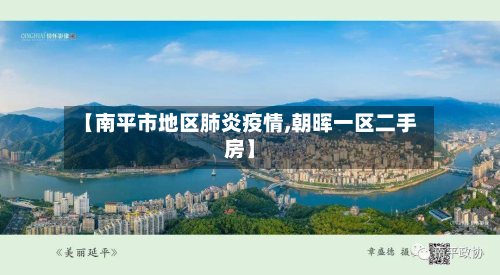 【南平市地区肺炎疫情,朝晖一区二手房】-第1张图片