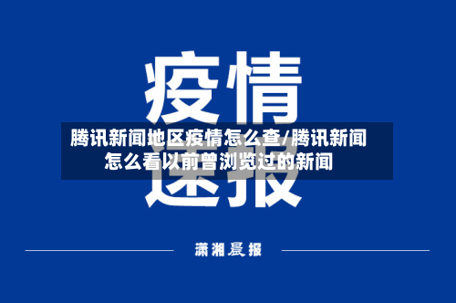 腾讯新闻地区疫情怎么查/腾讯新闻怎么看以前曾浏览过的新闻-第1张图片
