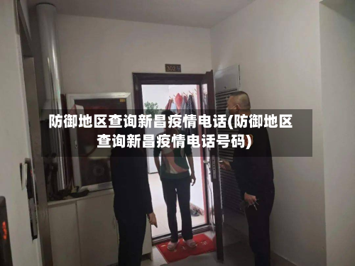 防御地区查询新昌疫情电话(防御地区查询新昌疫情电话号码)-第1张图片