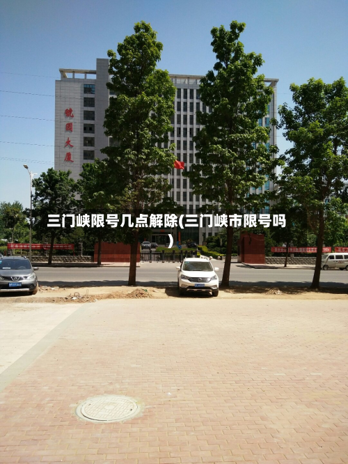 三门峡限号几点解除(三门峡市限号吗)-第1张图片