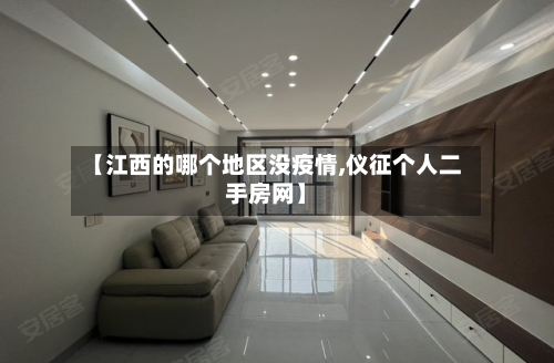 【江西的哪个地区没疫情,仪征个人二手房网】-第1张图片