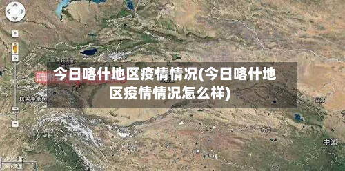 今日喀什地区疫情情况(今日喀什地区疫情情况怎么样)-第1张图片