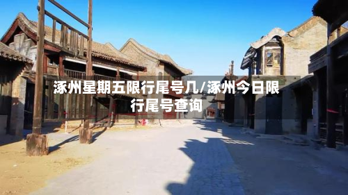 涿州星期五限行尾号几/涿州今日限行尾号查询-第1张图片