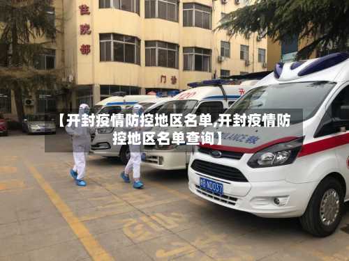 【开封疫情防控地区名单,开封疫情防控地区名单查询】-第1张图片