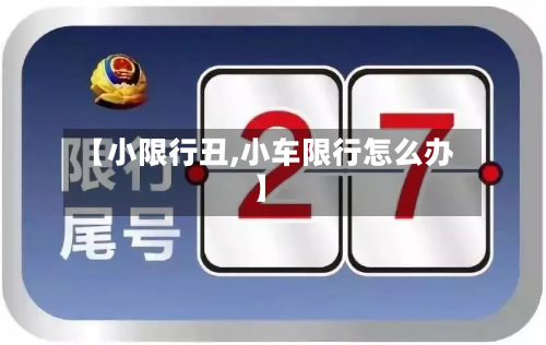 【小限行丑,小车限行怎么办】-第1张图片