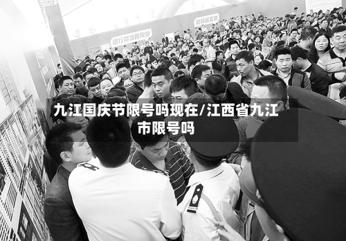 九江国庆节限号吗现在/江西省九江市限号吗-第1张图片