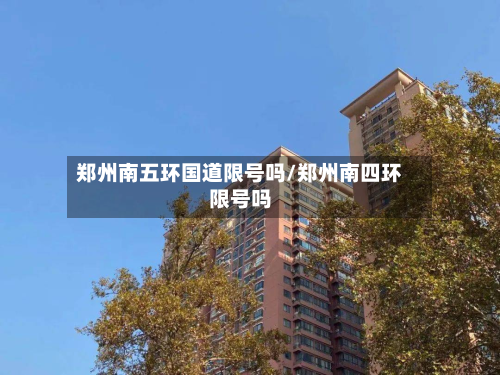 郑州南五环国道限号吗/郑州南四环限号吗-第1张图片