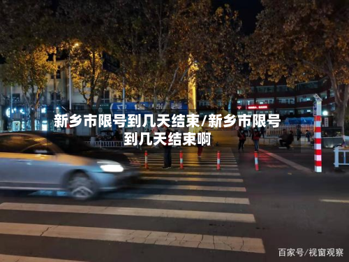 新乡市限号到几天结束/新乡市限号到几天结束啊-第1张图片